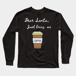 Dear Santa Bring Me Coffee - Funny Letter for Christmas Long Sleeve T-Shirt